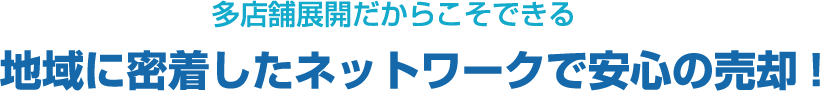 地域に密着したネットワークで安心の売却!